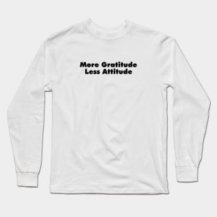 More Gratitude, Less Attitude Long Sleeve T-Shirt